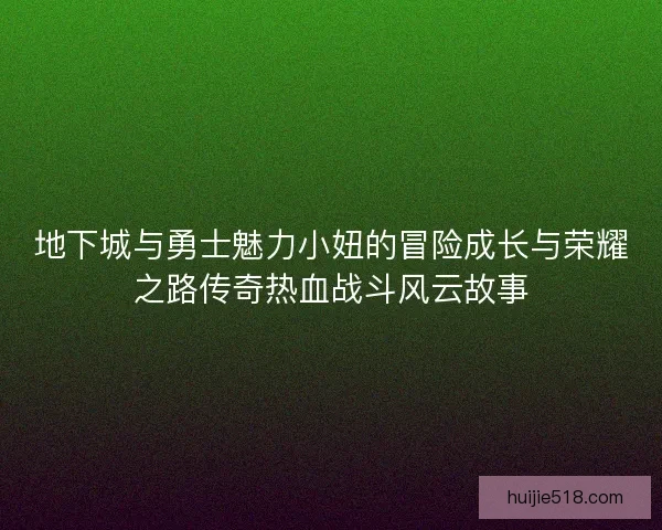地下城与勇士魅力小妞的冒险成长与荣耀之路传奇热血战斗风云故事 地下城与勇士魅力小妞的冒险成长与荣耀之路传奇热血战斗风云故事