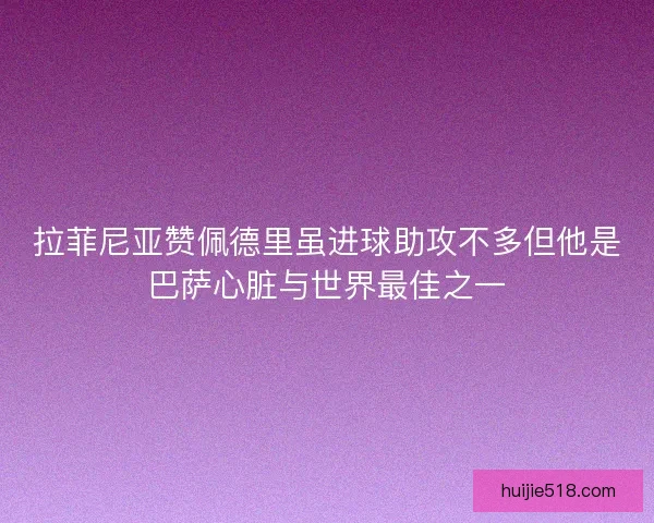 拉菲尼亚赞佩德里虽进球助攻不多但他是巴萨心脏与世界最佳之一